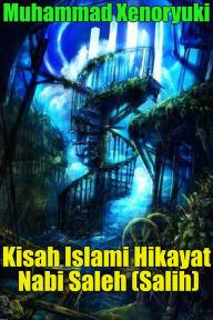 Title: Kisah Islami Hikayat Nabi Saleh (Salih), Author: Muhammad Xenoryuki