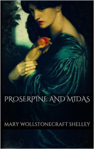 Title: Proserpine and Midas, Author: Mary Shelley