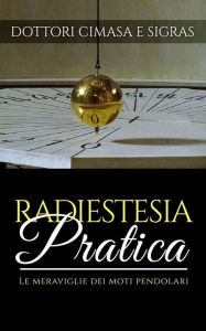 Title: Radiestesia pratica - Le meraviglie dei moti pendolari, Author: Dottor Cimasa