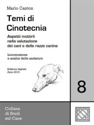 Title: Temi di Cinotecnia 8 - Locomozione e analisi delle andature: Aspetti motorii nella valutazione dei cani e delle razze canine, Author: Mario Canton