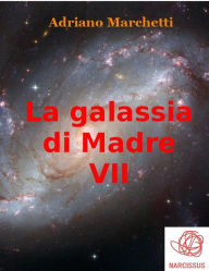 Title: La galassia di Madre - VII, Author: Adriano Marchetti