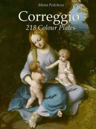 Title: Correggio: 218 Colour Plates, Author: Maria Peitcheva