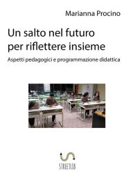 Title: Un salto nel futuro, per riflettere insieme. Aspetti pedagogici e programmazione didattica., Author: Marianna Procino