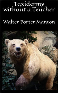 Title: Taxidermy without a Teacher, Author: Walter Porter Manton