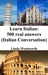 Title: Learn Italian: 500 Real Answers (Italian Conversation), Author: Linda Wentworth