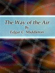 Title: The Way of the Air, Author: Edgar C. Middleton