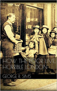 Title: How The Poor Live, Horrible London, Author: George R. Sims