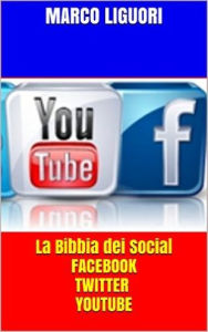 Title: La Bibbia dei Social - Facebook - Twitter - YouTube - Traffico illimitato, Author: Marco Liguori