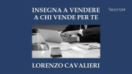 Title: Insegna a vendere a chi vende per te, Author: Lorenzo Cavalieri