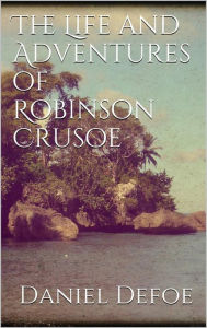 Title: The Life and Adventures of Robinson Crusoe, Author: Daniel Defoe