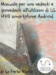 Title: Manuale per non vedenti e ipovedenti all'utilizzo di LG h410 smartphone Android, Author: La Ferla Nicolò