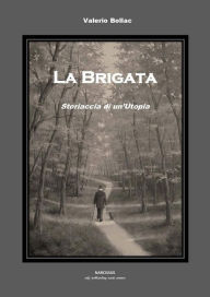 Title: La Brigata - Storiaccia di un'Utopia, Author: Valerio Bollac