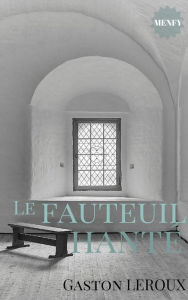 Title: Le fauteuil hanté, Author: Gaston Leroux