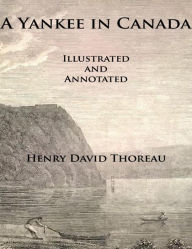 Title: A Yankee In Canada (Illustrated and Annotated), Author: Henry David Thoreau
