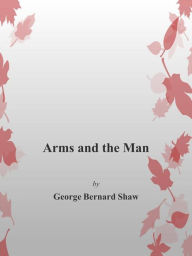 Title: Arms and The Man, Author: George Bernard Shaw