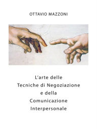 Title: L'Arte delle Tecniche di Negoziazione e della Comunicazione Interpersonale, Author: Ottavio Mazzoni