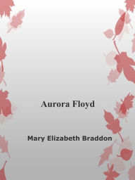 Title: Aurora Floyd, Author: Mary Elisabeth Braddon
