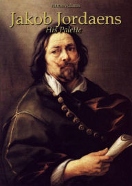 Title: Jakob Jordaens: His Palette, Author: Arron Adams