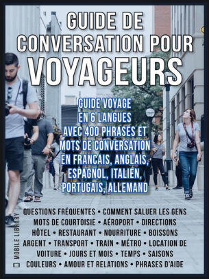 Guide De Conversation Pour Voyageurs Guide Voyage En 6 Langues Avec 400 Phrases Et Mots De Conversation En Francais Anglais Espagnol Italien Portugais Et Allemand By Mobile Library Nook Book Ebook