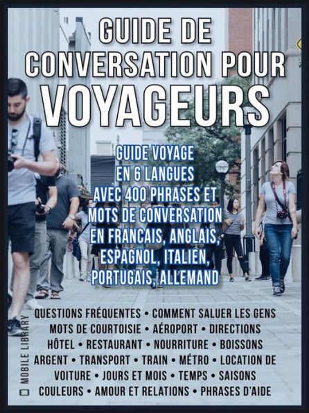 Guide de Conversation pour Voyageurs: Guide Voyage en 6 langues, avec 400 phrases et mots de conversation en Francais, Anglais, Espagnol, Italien, Portugais et Allemand