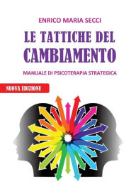 Title: Le Tattiche del Cambiamento - Manuale di Psicoterapia Strategica, Author: Enrico Maria Secci