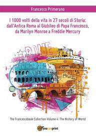 Title: I 1000 volti della vita in 27 secoli di storia: dall'antica Roma al Giubileo di Papa Francesco, da Marilyn Monroe a Freddie Mercury, Author: Francesco Primerano