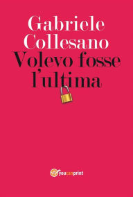 Title: Volevo fosse l'ultima, Author: Gabriele Collesano