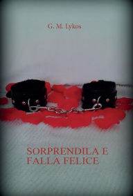 Title: Sorprendila e falla felice, Author: G. M. Lykos