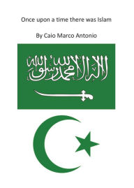 Title: Once upon a time there was Islam, Author: Marco Antonio Caio