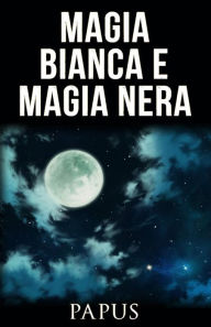 Title: Magia bianca e Magia nera, Author: Papus