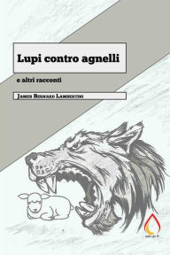 Title: Lupi contro agnelli e altri racconti, Author: James Bernard Lambertini