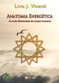 Title: Anatomia Energética - As sutis dimensões do corpo humano (Em Português), Author: Livio J. Vinardi