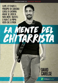 Title: La Mente del Chitarrista - Come ottenere il massimo da qualsiasi corso di chitarra anche se credi di non avere talento, Author: David Carelse