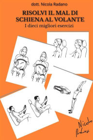 Title: Risolvi il mal di schiena al volante. I dieci migliori esercizi., Author: Nicola Radano