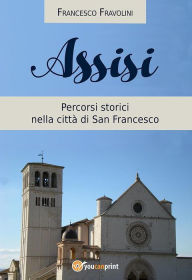 Title: Assisi - Percorsi storici nella città di san Francesco, Author: Francesco Fravolini