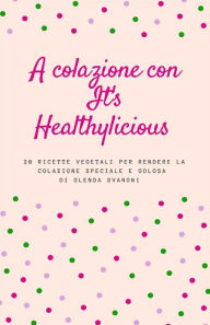 Title: A colazione con It's Healthylicious, Author: Glenda Svanoni