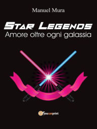 Title: Star Legends - Amore oltre ogni galassia, Author: Manuel Mura