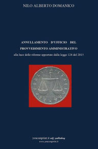 Title: Annullamento d'ufficio del provvedimento amministrativo alla luce delle riforme apportate dalla legge 124 del 2015, Author: Nilo Alberto Domanico