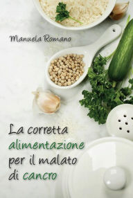 Title: La corretta alimentazione per il malato di cancro, Author: Manuela Romano