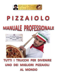 Title: Pizzaiolo - Manuale Professionale, Author: Sergio Felleti