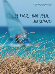 Title: El mar, una vela... Un sueno, Author: Alessandra Benassi