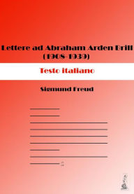 Title: Lettere ad Abraham Arden Brill (1908-1939). Testo italiano, Author: Sigmund Freud