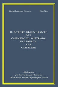 Title: Il potere rigenerante del Cammino di Santiago: in libertà per cambiare, Author: Gianni Francesco Clemente