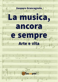 Title: La musica, ancora e sempre. Arte e vita, Author: Gaspare Grancagnolo