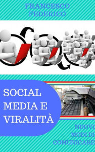 Title: Social Media e Viralità: Nuovi Modi di Comunicare, Author: Francesco Federico