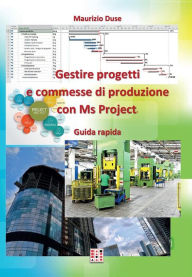 Title: Gestire progetti e commesse di produzione con Ms Project, Author: Maurizio Duse