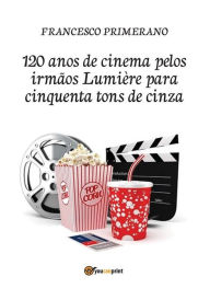 Title: 120 anos de cinema pelos irmãos Lumière para cinquenta tons de cinza, Author: Francesco Primerano