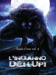 Title: Soala Cross vol.4 - L'inganno dei lupi, Author: Manuel Mura