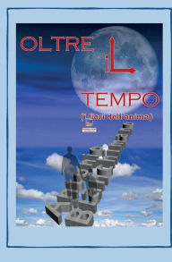 Title: Oltre il tempo (i fiori dell'anima), Author: Antonio Bianchimano