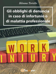 Title: Gli obblighi di denuncia dell'infortunio e della malattia professionale, Author: Silvana Toriello